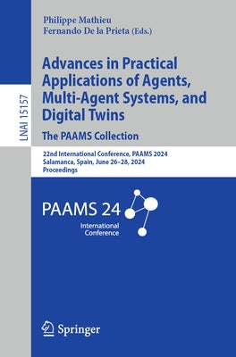 Advances in Practical Applications of Agents, Multi-Agent Systems, and Digital Twins: The Paams Collection: 22nd International Conference, Paams 2024, by Mathieu, Philippe