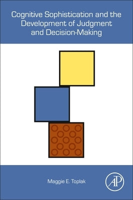 Cognitive Sophistication and the Development of Judgment and Decision-Making by Toplak, Maggie E.