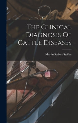 The Clinical Diagnosis Of Cattle Diseases by Steffen, Martin Robert
