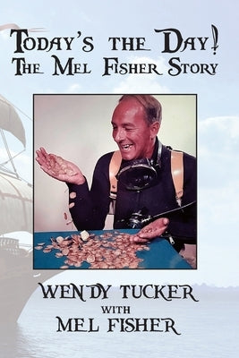 Today's The Day! The Mel Fisher Story by Tucker, Wendy