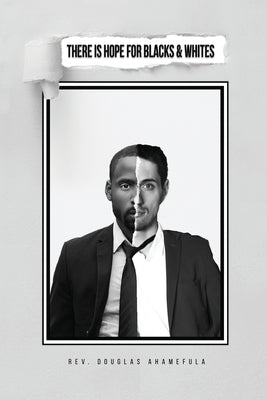 There Is Hope for Blacks & Whites by Ahamefula, Douglas