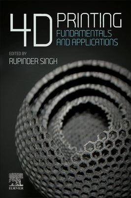 4D Printing: Fundamentals and Applications by Singh, Rupinder