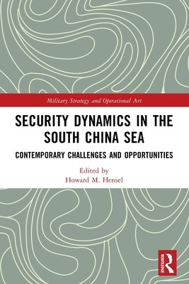 Security Dynamics in the South China Sea: Contemporary Challenges and Opportunities by M. Hensel, Howard