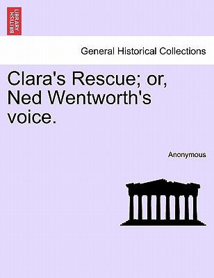 Clara's Rescue; Or, Ned Wentworth's Voice. by Anonymous