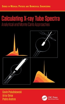 Calculating X-ray Tube Spectra: Analytical and Monte Carlo Approaches by Poludniowski, Gavin