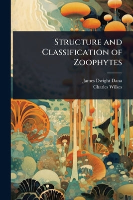 Structure and Classification of Zoophytes by Dana, James Dwight