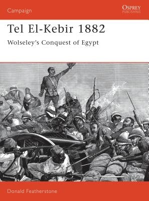 Tel El-Kebir 1882: Wolseley's Conquest of Egypt by Featherstone, Donald