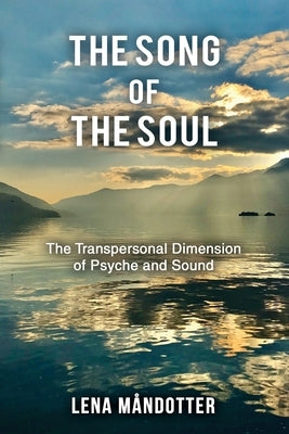 The Song of the Soul: The Transpersonal Dimension of Psyche and Sound by M?ndotter, Lena