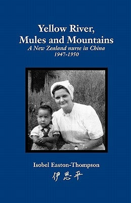 Yellow River, Mules and Mountains: A New Zealand nurse in China 1947-1950 by Easton-Thompson, Isobel