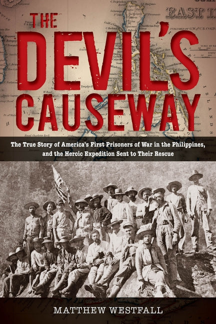 The Devil's Causeway: The True Story of America's First Prisoners of War in the Philippines, and the Heroic Expedition Sent to Their Rescue by Westfall, Matthew