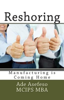 Reshoring: Manufacturing is Coming Home by Asefeso McIps Mba, Ade