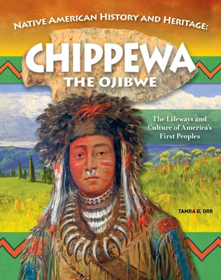 Native American History and Heritage: Ojibwe: The Lifeways and Culture of America's First Peoples by Orr, Tamra B.