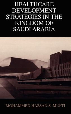 Healthcare Development Strategies in the Kingdom of Saudi Arabia by Mufti, Mohammed H.