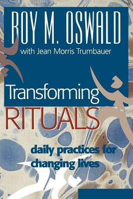 Transforming Rituals: Daily Practices for Changing Lives by Oswald, Roy M.