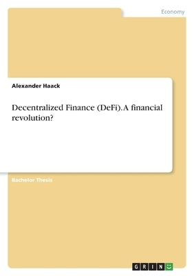 Decentralized Finance (DeFi). A financial revolution? by Haack, Alexander