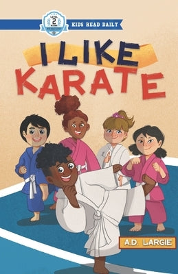 I Like Karate: Kids Read Daily Level 2 by Largie, A. D.
