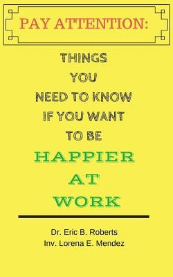 Pay Attention: Things you need to know if you want to be happier at work by Mendez, Lorena