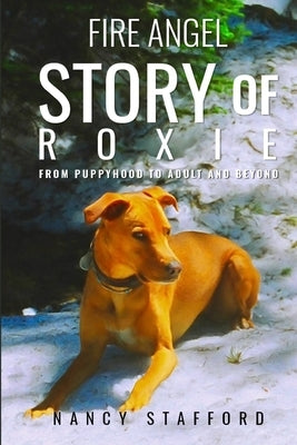 Fire Angel Story of Roxie: From Puppyhood to Adult and Beyond by Stafford, Nancy