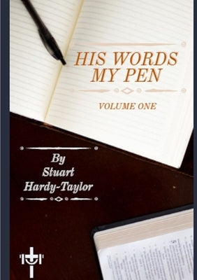 His Words My Pen Volume 1 by Hardy-Taylor, Stuart