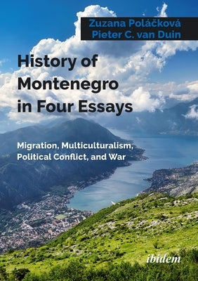History of Montenegro in Four Essays: Migration, Multiculturalism, Political Conflict, and War by Poláčková, Zuzana