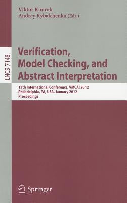 Verification, Model Checking, and Abstract Interpretation: 13th International Conference, Vmcai 2012, Philadelphia, Pa, Usa, January 22-24, 2012, Proc by Kuncak, Viktor