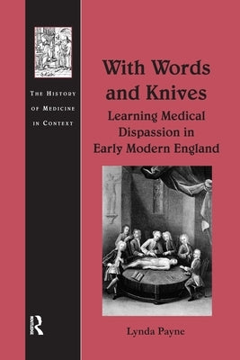 With Words and Knives: Learning Medical Dispassion in Early Modern England by Payne, Lynda
