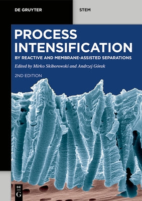 Process Intensification: By Reactive and Membrane-Assisted Separations by Skiborowski, Mirko