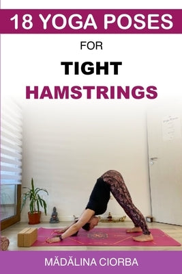 18 Yoga Poses for Tight Hamstrings by Ciorba, Mădălina