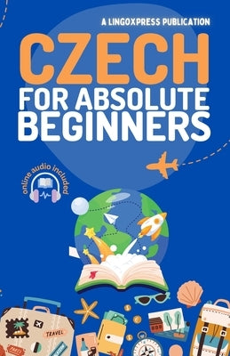 Czech for Absolute Beginners: Basic Words and Phrases Across 50 Themes with Online Audio Pronunciation Support by Lingoxpress