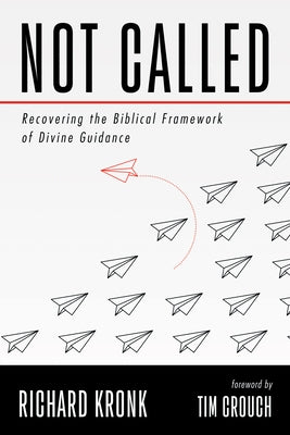 Not Called: Recovering the Biblical Framework of Divine Guidance by Kronk, Richard