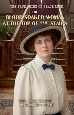 The Blood-Soaked Woman at the Top of the Stairs: The True Crime of Grace Lusk by Richardojones