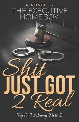Shit Just Got 2 Real: Triple J's Story Part 2 by Homeboy, The Executive