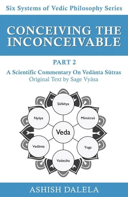 Conceiving the Inconceivable Part 2: A Scientific Commentary on Vedānta Sūtras by Dalela, Ashish