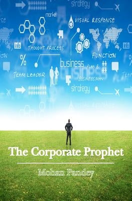 The Corporate Prophet: A fresh take on management, integrated and simplified by Pandey, Mohan
