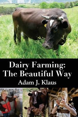 Dairy Farming: The Beautiful Way by Klaus, Adam J.