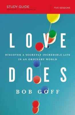 Love Does Bible Study Guide: Discover a Secretly Incredible Life in an Ordinary World by Goff, Bob