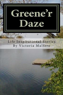 Greene'r Daze: Life Inspirational Stories by Malfero, Victoria