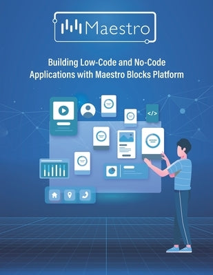 Building Low-Code and No-Code Applications with Maestro Blocks Platform by Mashagba, Esra'a