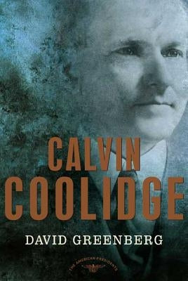 Calvin Coolidge: The American Presidents Series: The 30th President, 1923-1929 by Greenberg, David