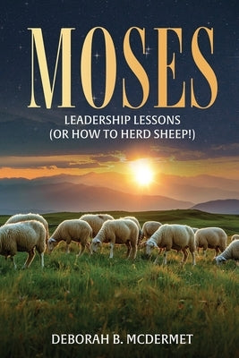 Moses: Leadership Lessons (Or How to Herd Sheep) by McDermet, Deborah B.
