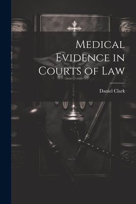 Medical Evidence in Courts of Law by Clark, Daniel