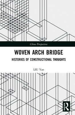 Woven Arch Bridge: Histories of Constructional Thoughts by Yan, Liu