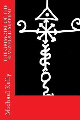 Grimoire of the Sevenfold Serpent by Kelly, Michael