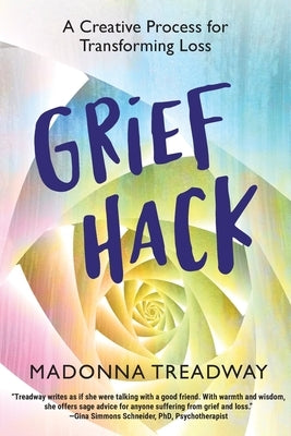 Grief Hack: A Creative Process for Transforming Loss by Treadway, Madonna