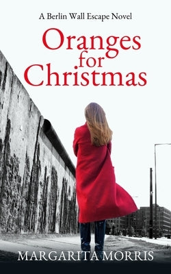 Oranges for Christmas: A Berlin Wall Escape Novel by Morris, Margarita
