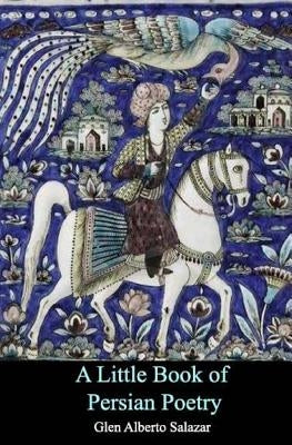 A Little Book of Persian Poetry by Salazar, Glen Alberto