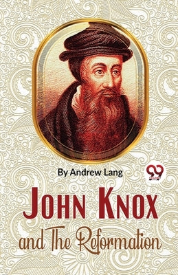 John Knox And The Reformation by Lang, Andrew