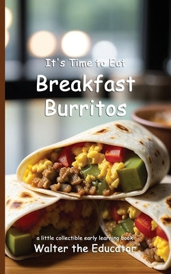 It's Time to Eat Breakfast Burritos by Walter the Educator