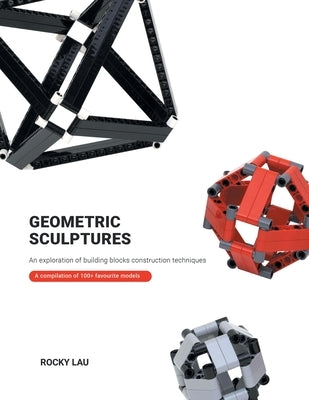 Geometric Sculptures: an Exploration of Building Blocks Construction Techniques. by Lau, Rocky