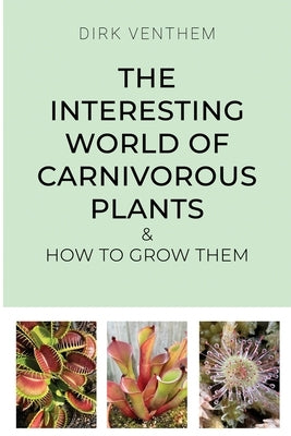The Interesting World of Carnivorous Plants & How to Grow Them by Venthem, Dirk
